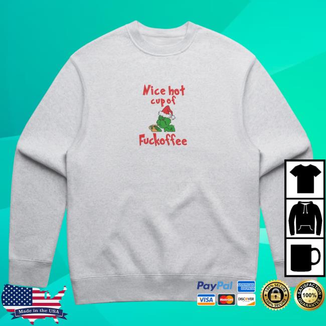 Official Cold Prints Store Merch Grinch "Nice Hot Cup Of Fuckoffee" Christmas Sweatshirts Coldprints Shop