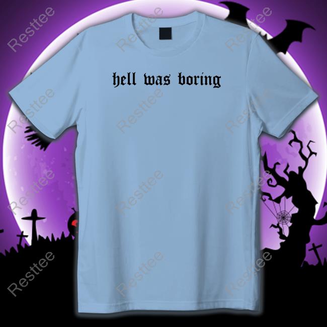 Hell Was Boring Shirt Funny Hell Was Boring Shirt