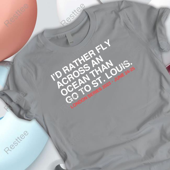 Obvious Shirts I'd Rather Fly Across An Ocean Than Go To St. Louis London Series 2023 June 24-25 T Shirt