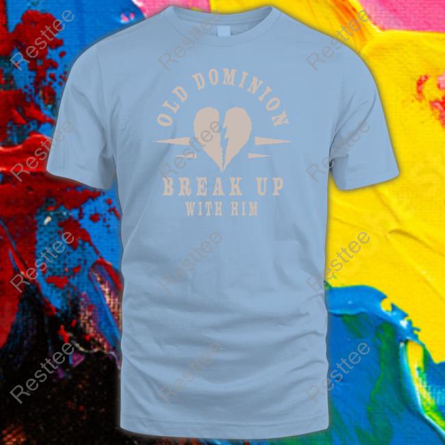 Official We Are Old Dominion Store Old Dominion Break Up With Him Hoodie