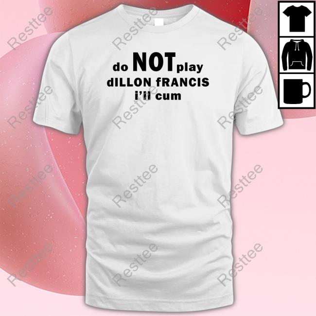 Official Dillonfrancis Merch Do Not Play Dillon Francis I'll Cum White Tee