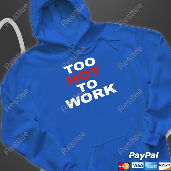 Too Hot To Work T Shirt