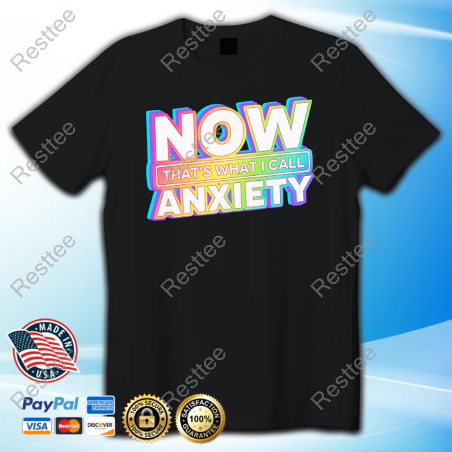 Official Now That's What I Call Anxiety T Shirt