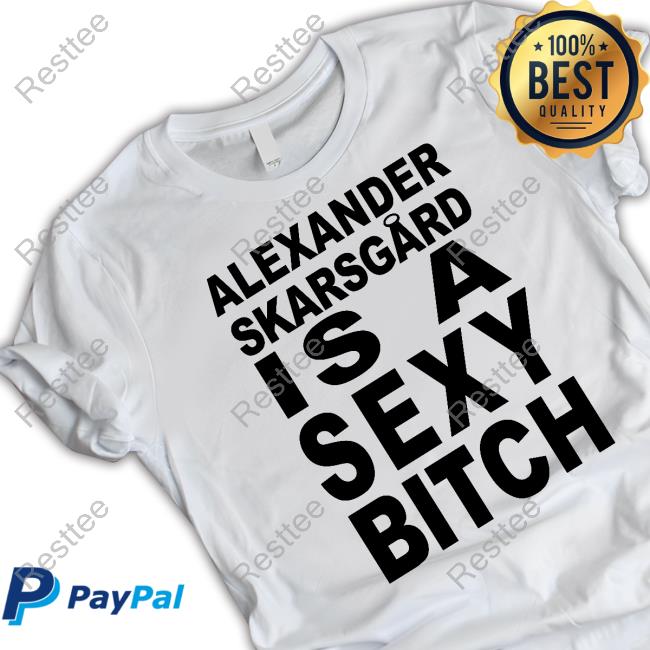 Alexander Skarsgard Is A Sexy Bitch Hoodie