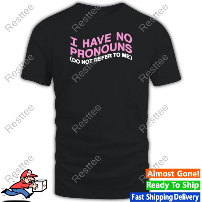 I Have No Pronouns Do Not Refer To Me Tee Shirt Goodshirts Merch