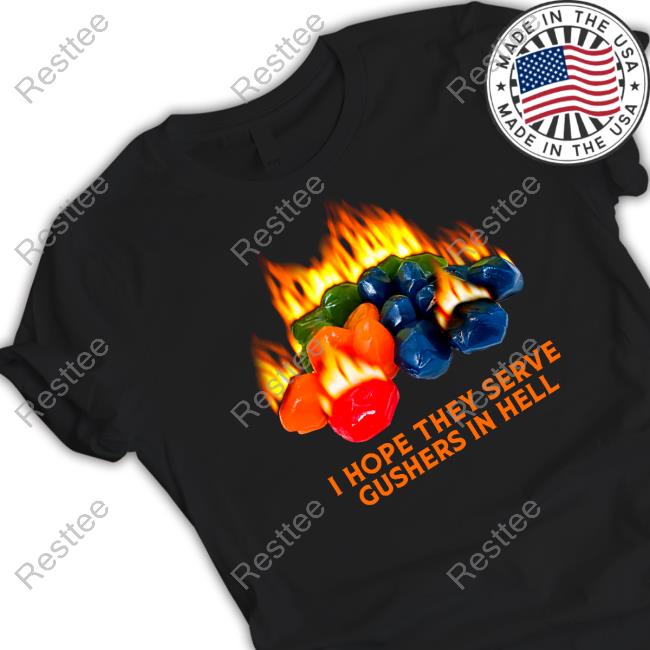 Official I Hope They Serve Gushers In Hell T Shirt