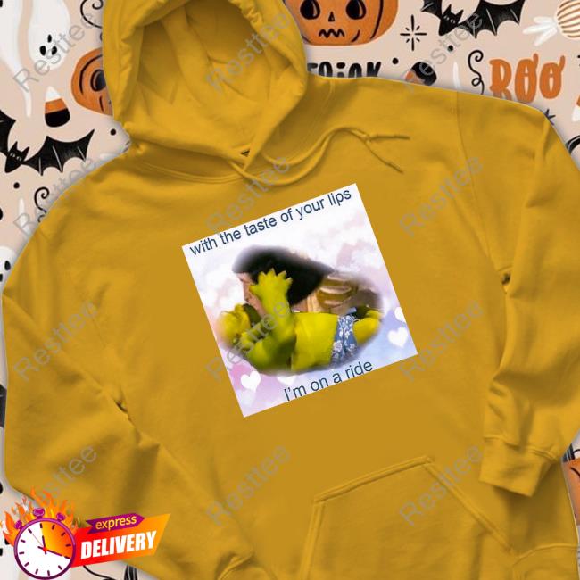 With The Taste Of Your Lips I'm On A Ride T Shirt Official With The Taste Of Your Lips I'm On A Ride Tee Shirt