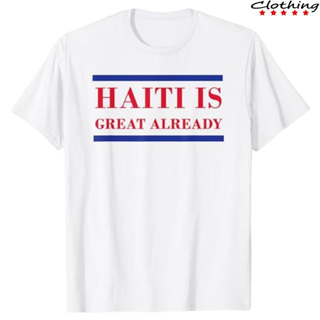 Haiti Is Great Already T Shirt Haiti Is Great Already Tee
