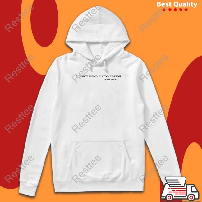 I Don't Have A Piss Fetish Unless You Do Crewneck Sweatshirt