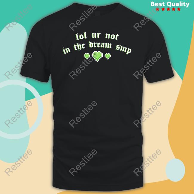 Official Lol Ur Not In The Dream Smp T Shirts