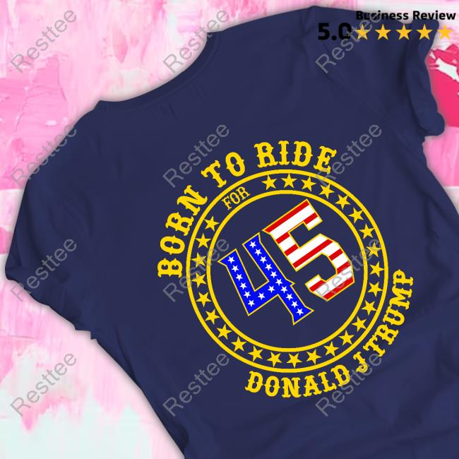 Born To Ride 45 Donald Trump TShirt Born To Ride 45 Donald Trump Shirt
