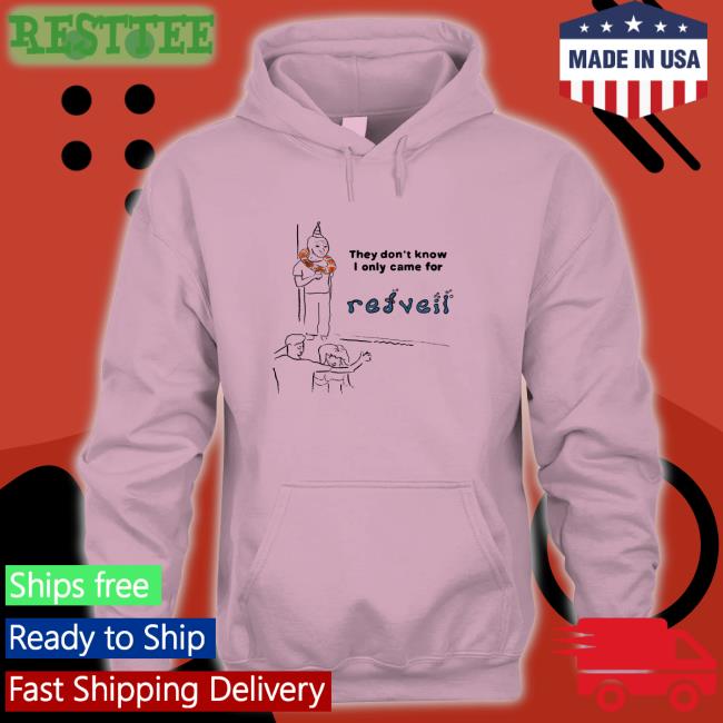 They Don't Know Tee Shirt Redveil They Don't Know I Only Came For Tees