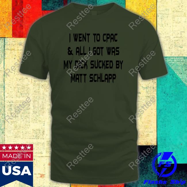 I Went To Cpac & All I Got Was My Dick Sucked By Matt Schlapp T Shirt