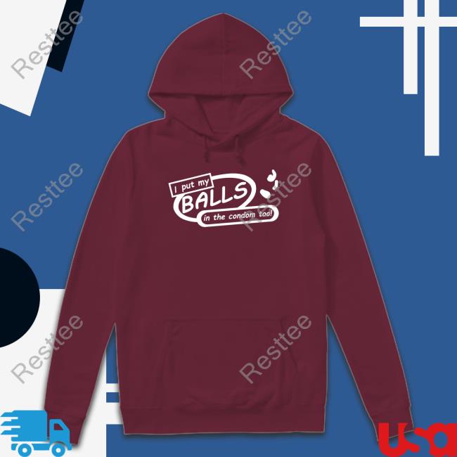 Shirts That Go Hard I Put My Balls In The Condom Too T Shirts Shirts That Go Hard I Put My Balls In The Condom Too Long Sleeve T Shirt