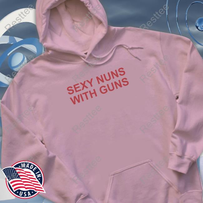Netflix Is Scared Of Sexy Nuns With Guns Hooded Sweatshirt Realkimshady Netflix Is Scared Of Sexy Nuns With Guns Shirt Realkimshady