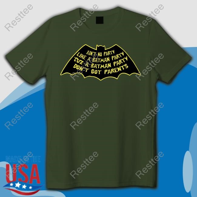 Ain't No Party Like A Batman Party Cuz A Don't Got Parents Batman Party New Shirt Ain't No Party Like A Batman Party Cuz A Don't Got Parents Batman Party New Tee