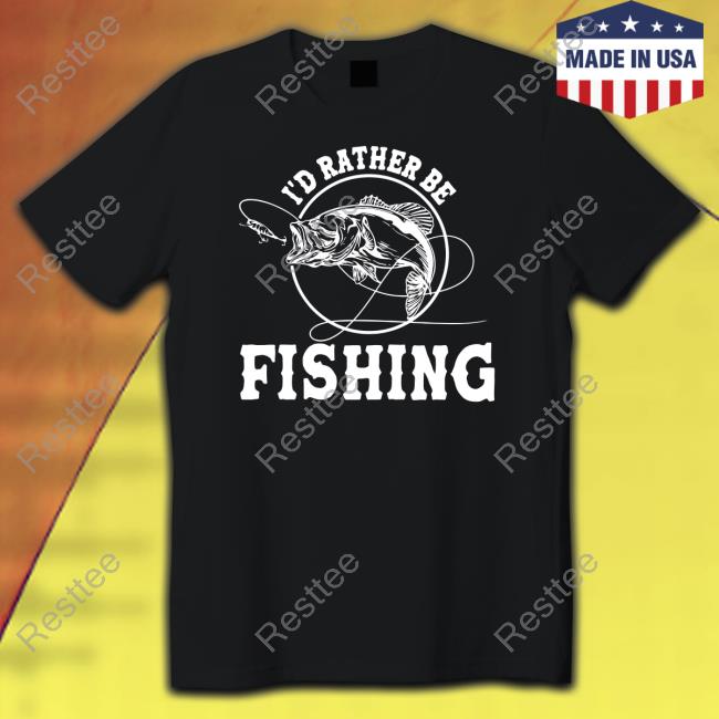 Fishinghero I'd Rather Be Fishing Sweatshirt Fishinghero I'd Rather Be Fishing Shirt