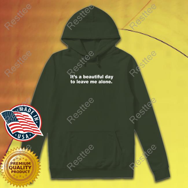 It's A Beautiful Day To Leave Me Alone Shirt