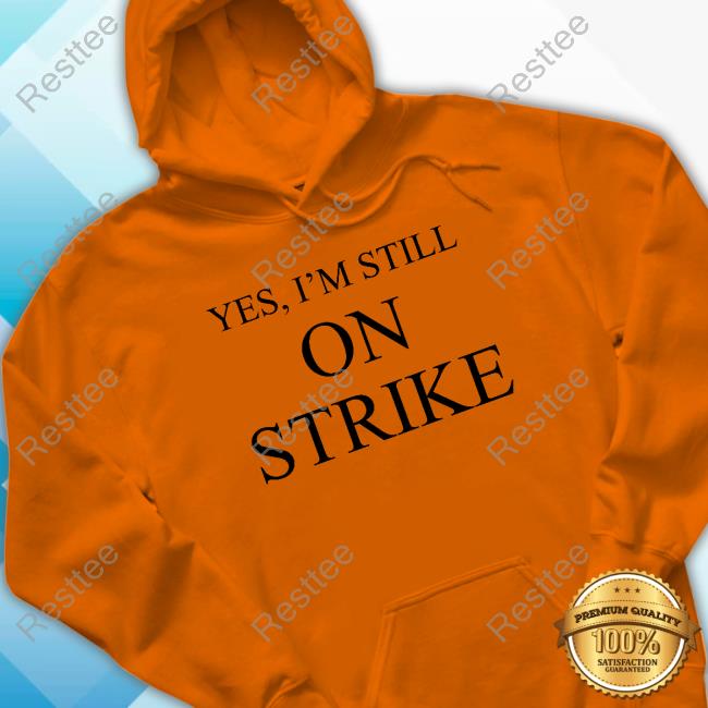 Official Yes I'm Still On Strike Hoodie Official Mike Royce Yes I'm Still On Strike Long Sleeve T Shirt