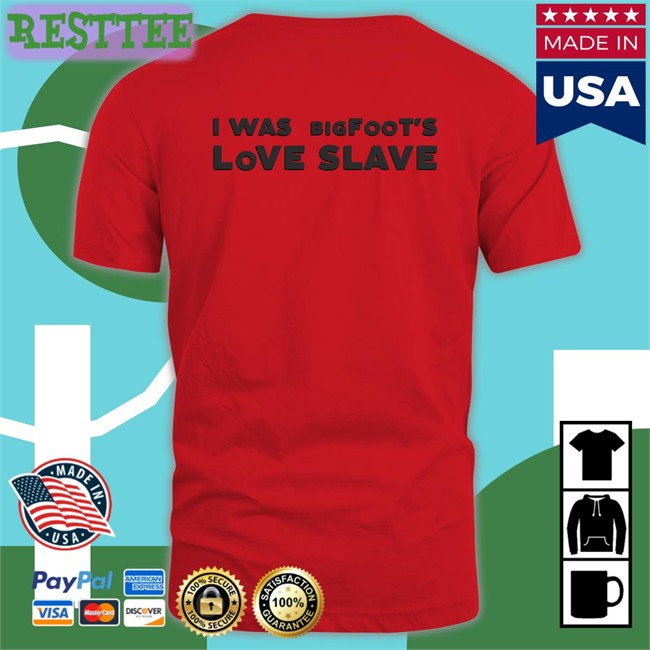 Shirts That Go Hard I Was Bigfoot's Love Slave Edition Limited T-Shirt Shirtsthtgohard