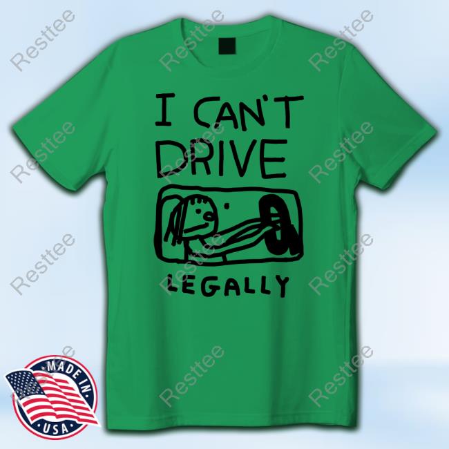 I Can't Drive Legally New Shirt