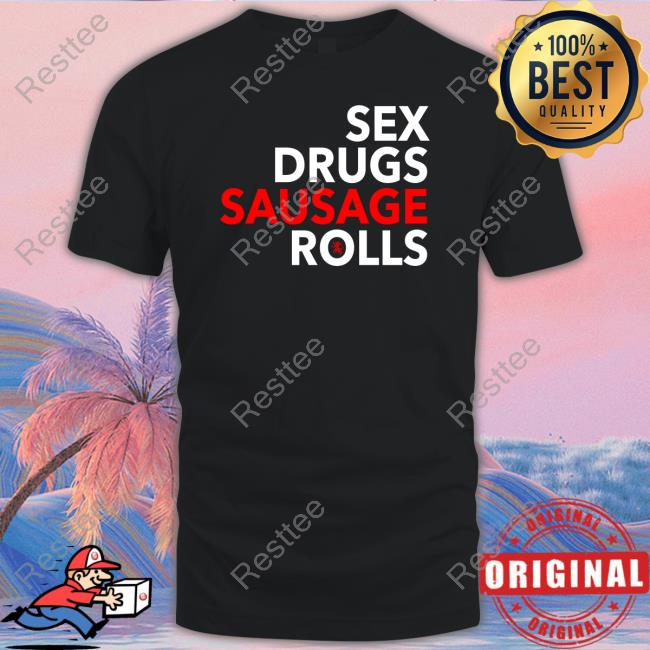 Sex Drugs Sausage Rolls Shirt
