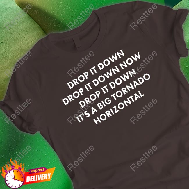 Official Drop It Down Drop It Down Now Drop It Down It's A Big Tornado Horizontal Shirt