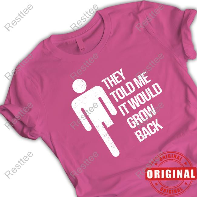 Official They Told Me It Would Grow Back Shirt