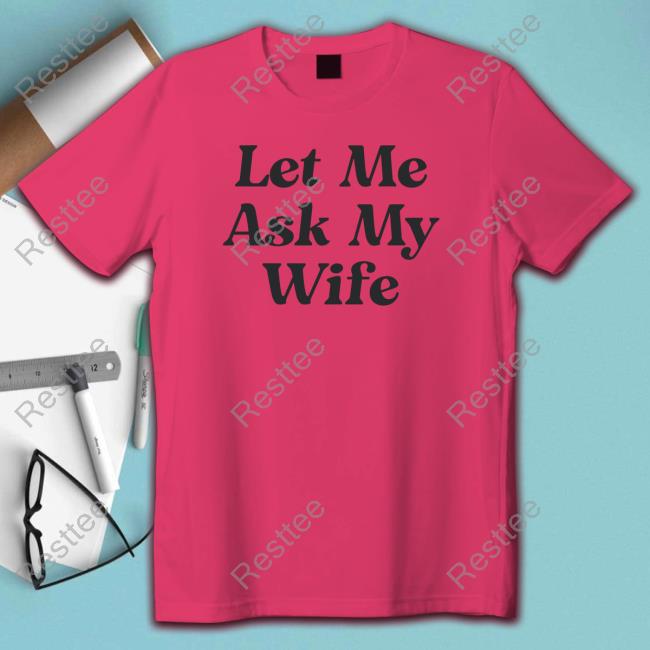 Official Let Me Ask My Wife Shirt