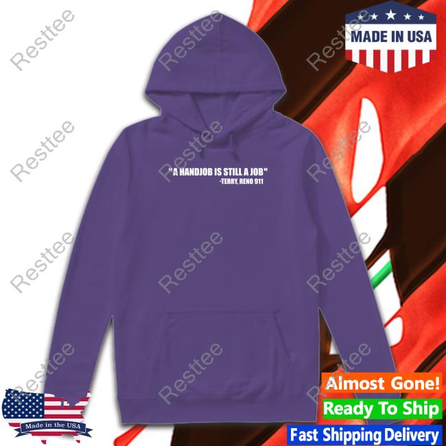 Swardsonshirts Merch A Handjob Is Still A Job Terry Reno 911 T Shirt Nick Swardson Swardsonshirts Merch A Handjob Is Still A Job Terry Reno 911 Hooded Sweatshirt Nick Swardson