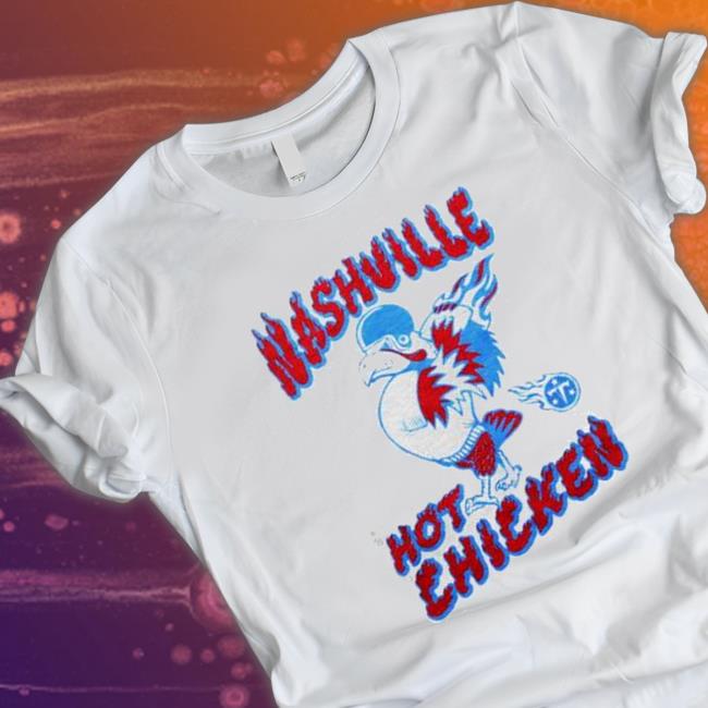 Original Nashville Hot Chicken Tennessee Titans shirt Original Nashville Hot Chicken Tennessee Titans Hoodie
