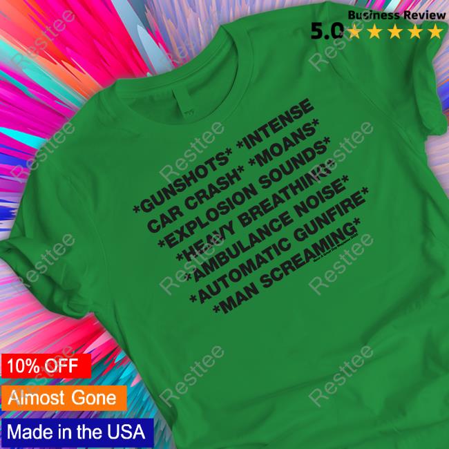 Gunshots Intense Car Crash Moans Explosion Sounds Heavy Breathing Ambulance Noise Automatic Gunfire Man Screaming T-Shirt