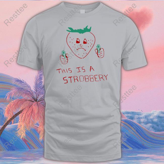 Shirtsthtgohard This Is A Strobbery Shirt Shirts That Go Hard This Is A Strobbery Hoodie