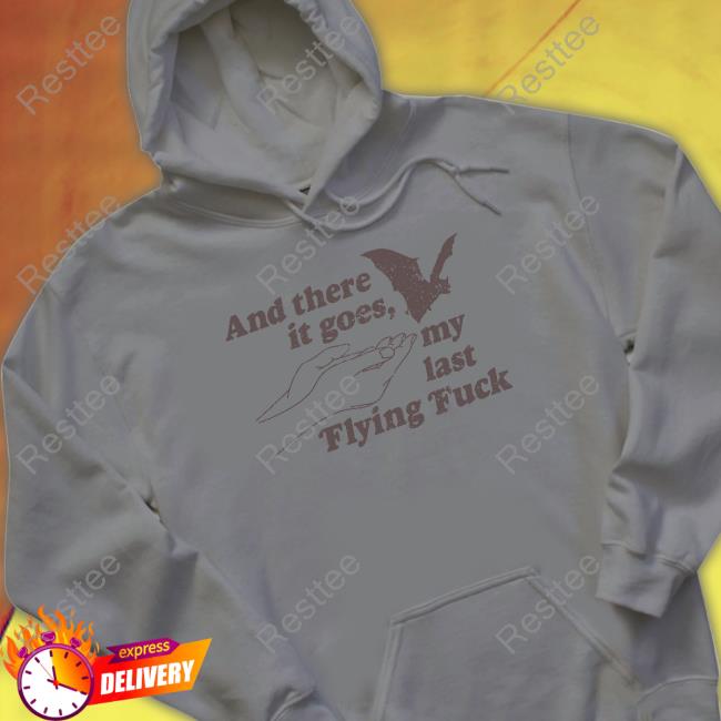 Official And There It Goes My Last Flying Fuck Shirts