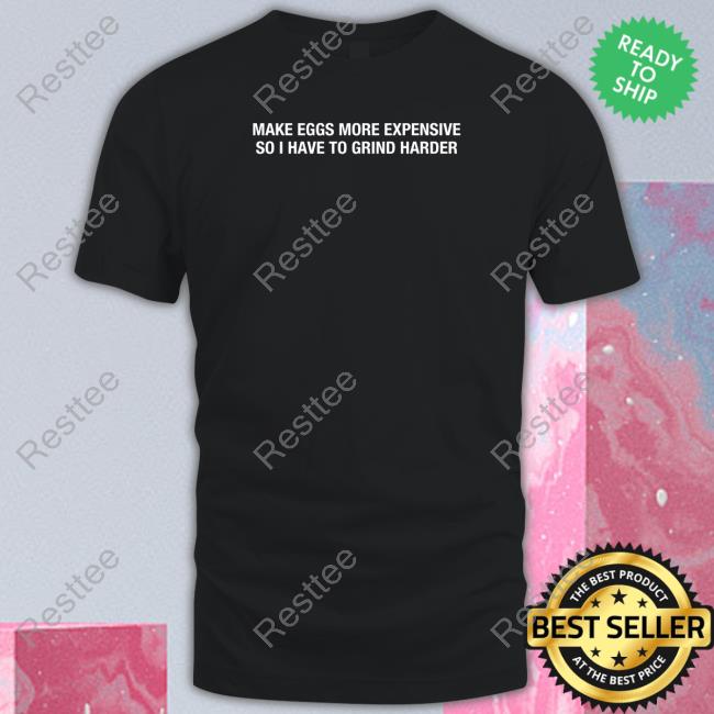 Make Eggs More Expensive So I Have To Grind Harder Tank Shitheadsteve Merch