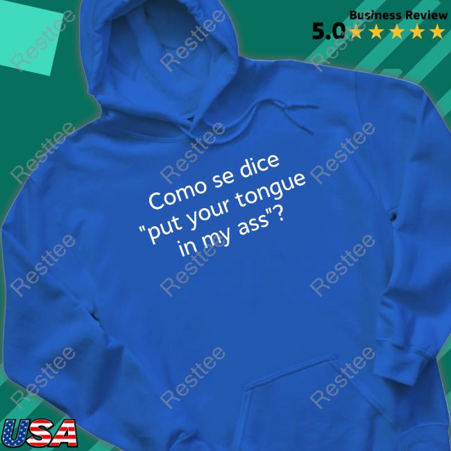 Como Se Dice Put Your Tongue In My Ass Hoodie Como Se Dice Put Your Tongue In My Ass T Shirt