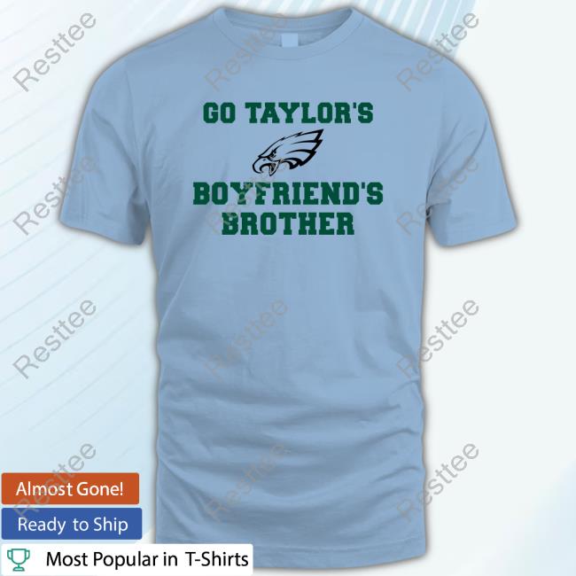 Official Taylor Swift Philadelphia Eagles Go Taylor's Boyfriend's Brother T-Shirt