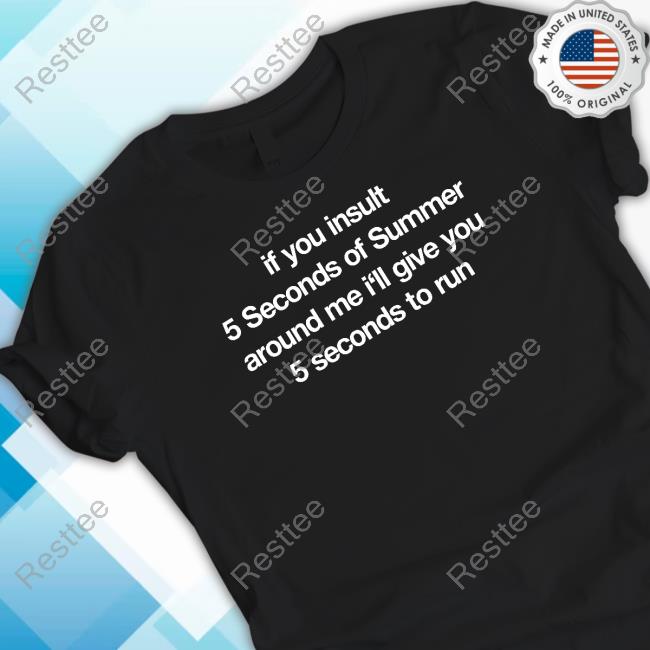 If You Insult 5 Seconds Of Summer Around Me I'll Give You 5 Seconds To Run Shirt
