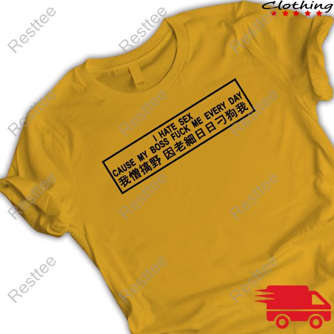 I Hate Sex Cause My Boss Fuck Me Every Day T Shirts