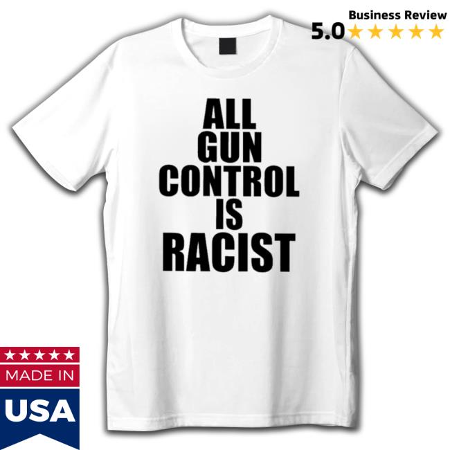 Official All Gun Control Is Racist Hooded Sweatshirt Official All Gun Control Is Racist T-Shirt