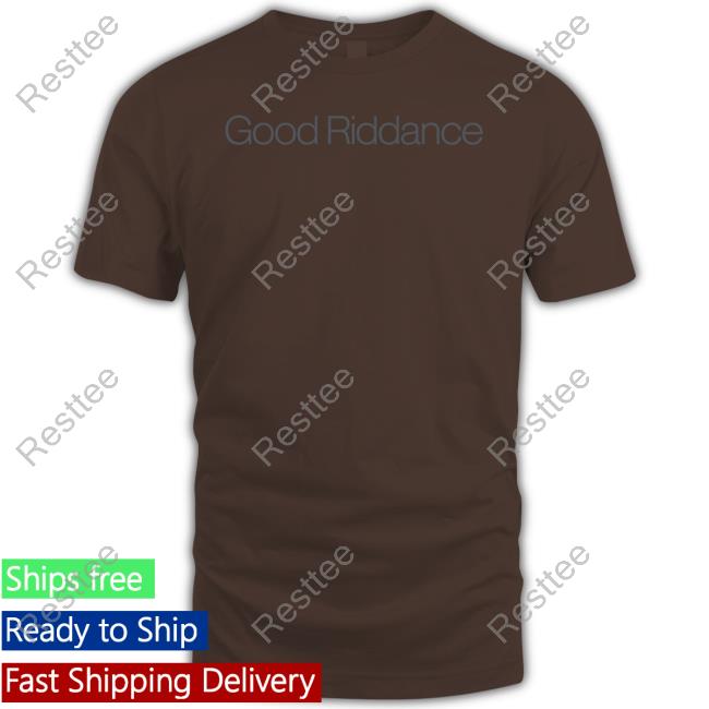 Good Riddance Tee Shirt