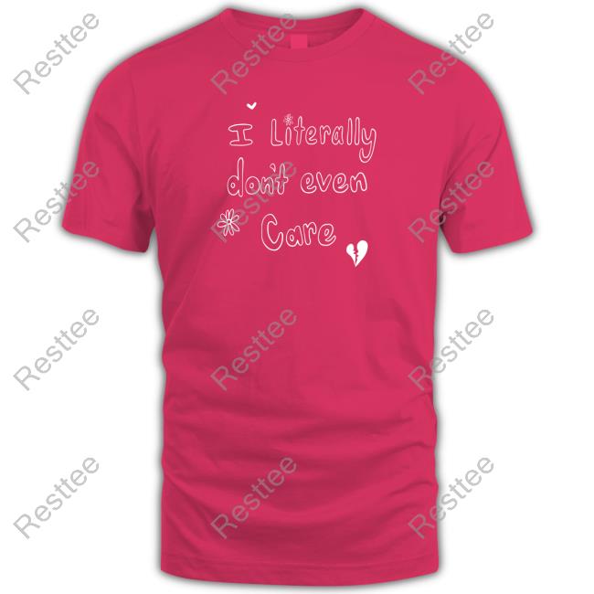 Leigh Mcnasty I Literally Don't Even Care Shirts