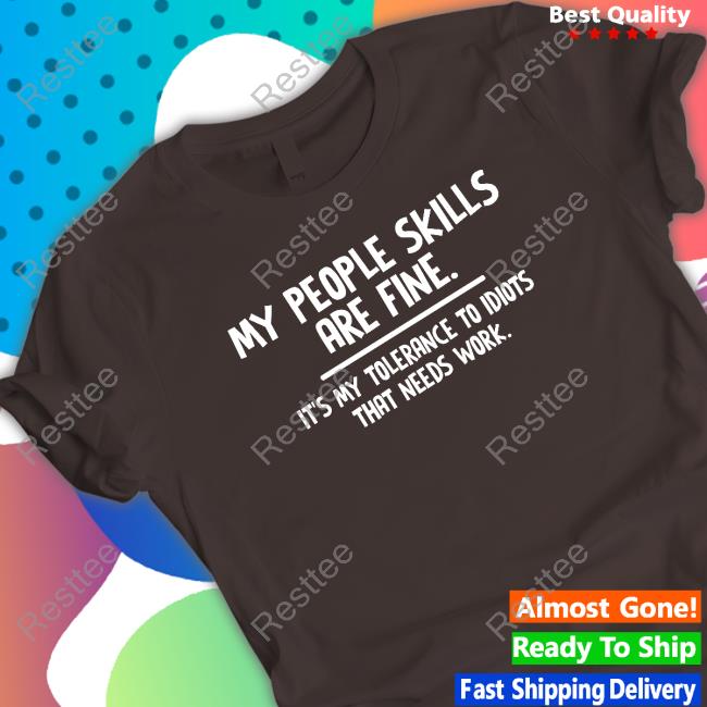 My People Skills Are Fine Shirt Official My People Skills Are Fine It’S My Tolerance To Idiots That Needs Work Shirt Helen Ashby