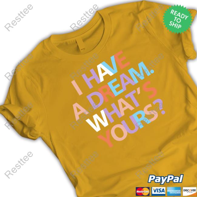 I Have A Dream What's Yours Shirt