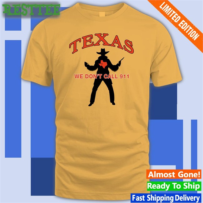 Texas We Don't Call 911 T-Shirt