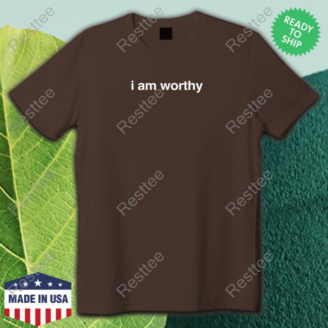 I Am Worthy Shirt
