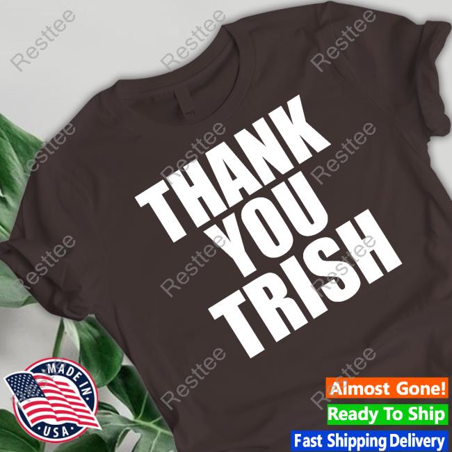 Thank You Trish Crewneck Sweatshirt Thank You Trish T Shirts