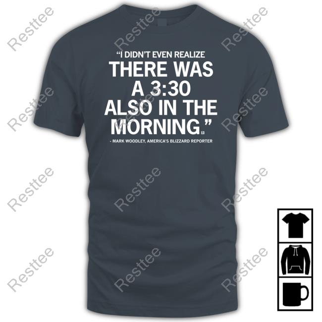 Official Mark Woodley I Didn't Even Realize There Was A 3:30 Also In The Morning Shirts