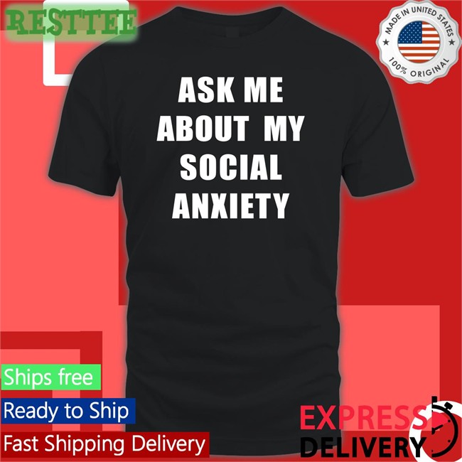 Skweezy Jibbs Skweezy Merch Ask Me About My Social Anxiety Shirt
