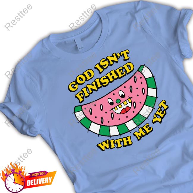 God Isn't Finished With Me Yet Sweatshirt Shirts That Go Hard